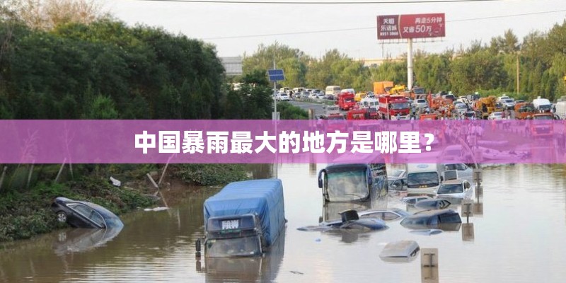 中国暴雨最大的地方是哪里? 中国暴雨最大的地方是哪里?