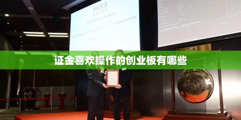 证金喜欢操作的创业板有哪些 证金喜欢操作的创业板有哪些