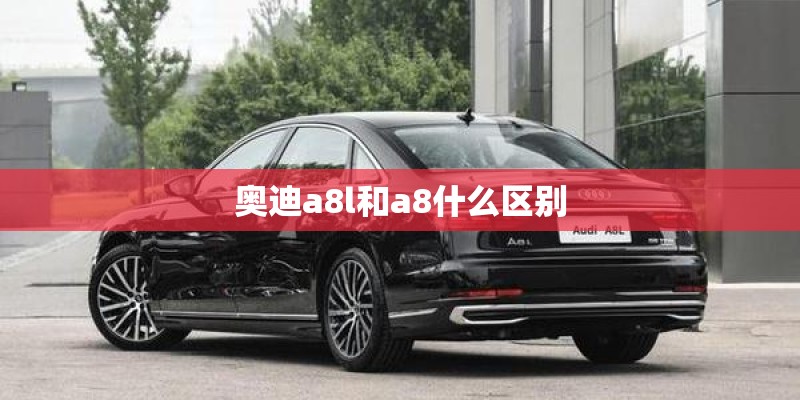 奥迪a8l和a8什么区别 奥迪a8l和a8什么区别