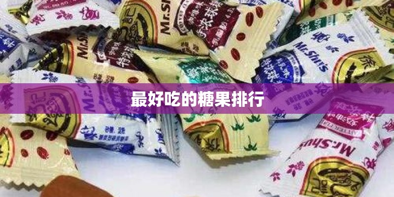 最好吃的糖果排行 最好吃的糖果排行